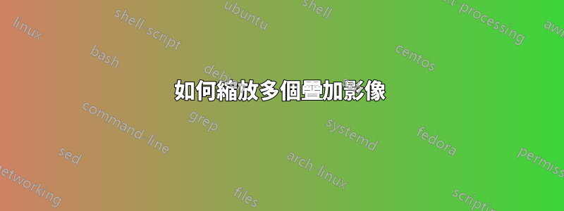 如何縮放多個疊加影像