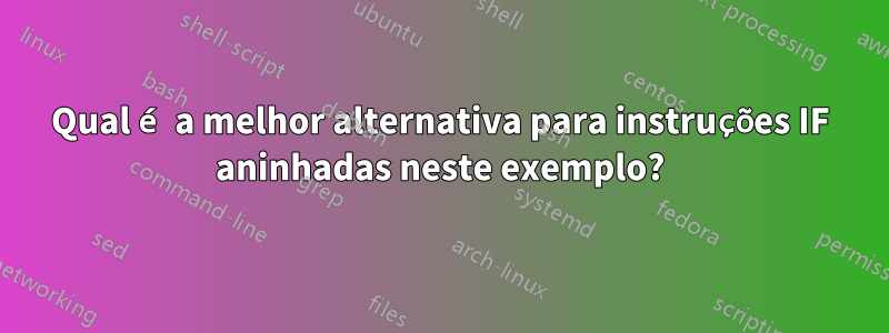 Qual é a melhor alternativa para instruções IF aninhadas neste exemplo?