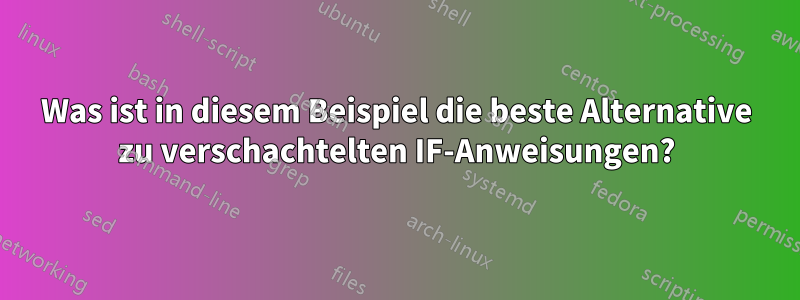 Was ist in diesem Beispiel die beste Alternative zu verschachtelten IF-Anweisungen?