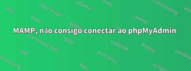 MAMP, não consigo conectar ao phpMyAdmin