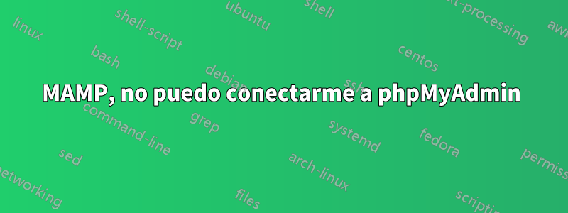 MAMP, no puedo conectarme a phpMyAdmin