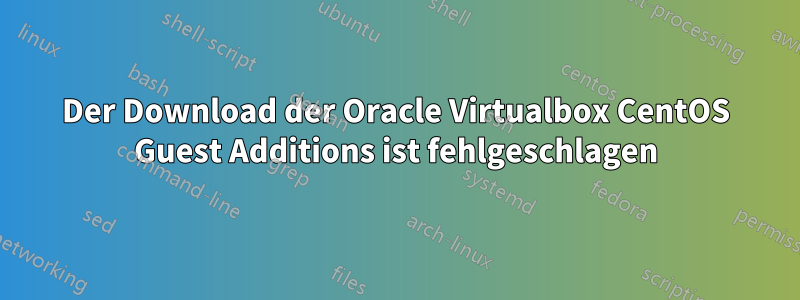 Der Download der Oracle Virtualbox CentOS Guest Additions ist fehlgeschlagen