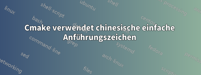 Cmake verwendet chinesische einfache Anführungszeichen