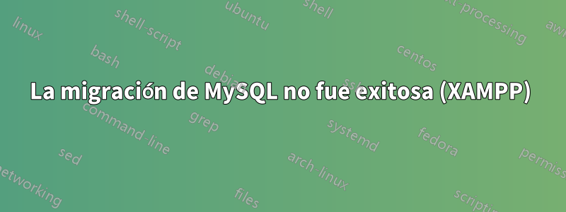 La migración de MySQL no fue exitosa (XAMPP)