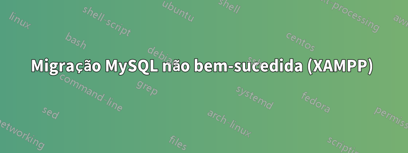 Migração MySQL não bem-sucedida (XAMPP)