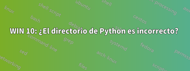 WIN 10: ¿El directorio de Python es incorrecto?