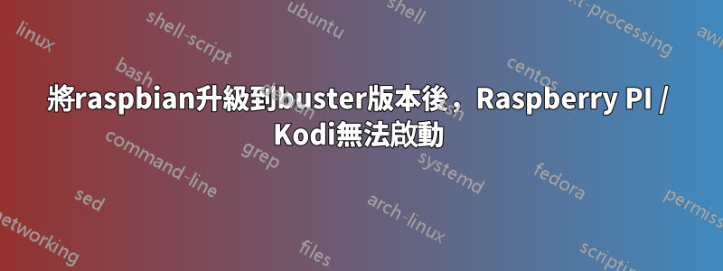 將raspbian升級到buster版本後，Raspberry PI / Kodi無法啟動