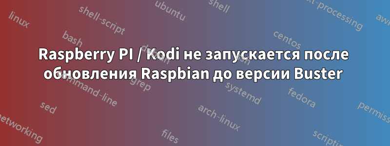 Raspberry PI / Kodi не запускается после обновления Raspbian до версии Buster