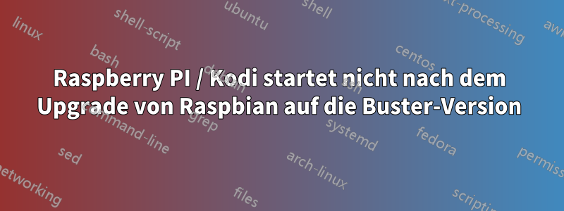 Raspberry PI / Kodi startet nicht nach dem Upgrade von Raspbian auf die Buster-Version