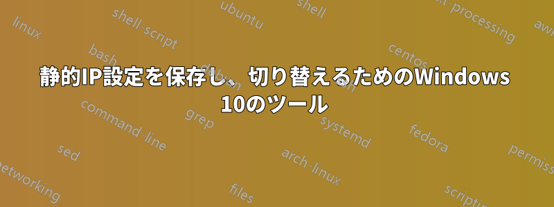 静的IP設定を保存し、切り替えるためのWindows 10のツール