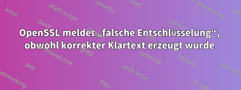 OpenSSL meldet „falsche Entschlüsselung“, obwohl korrekter Klartext erzeugt wurde