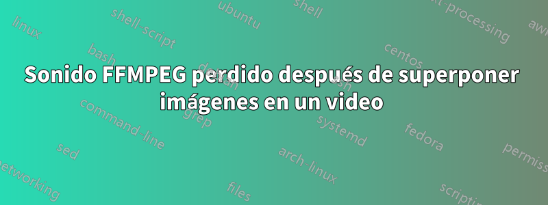 Sonido FFMPEG perdido después de superponer imágenes en un video