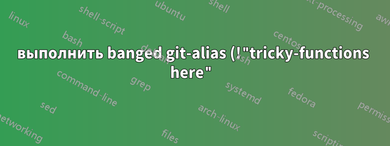 выполнить banged git-alias (!"tricky-functions here") с другой оболочкой