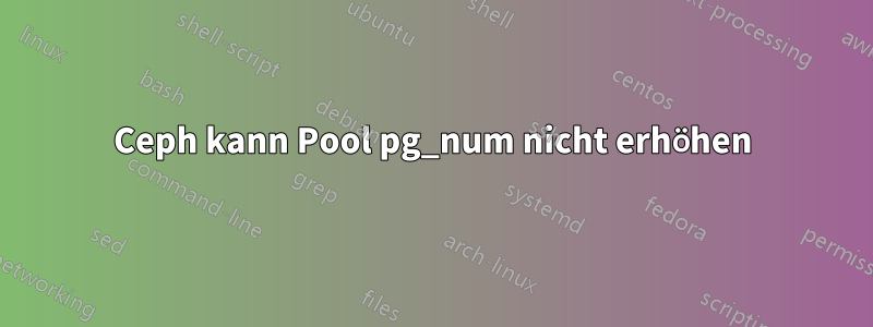 Ceph kann Pool pg_num nicht erhöhen