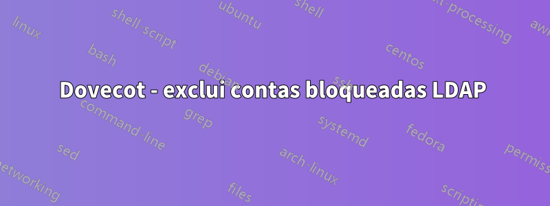 Dovecot - exclui contas bloqueadas LDAP