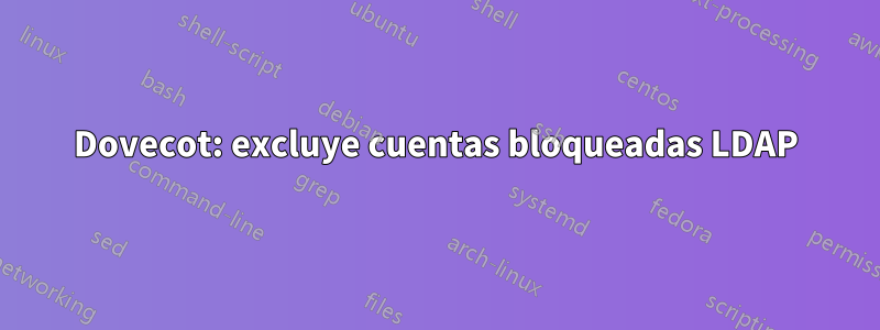 Dovecot: excluye cuentas bloqueadas LDAP