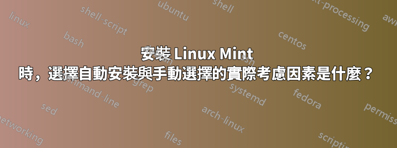 安裝 Linux Mint 時，選擇自動安裝與手動選擇的實際考慮因素是什麼？