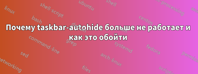 Почему taskbar-autohide больше не работает и как это обойти