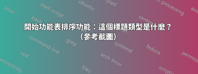 開始功能表排序功能：這個標題類型是什麼？ （參考截圖）