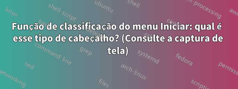 Função de classificação do menu Iniciar: qual é esse tipo de cabeçalho? (Consulte a captura de tela)