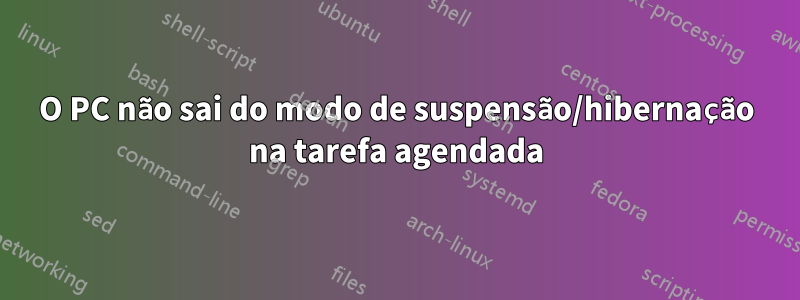 O PC não sai do modo de suspensão/hibernação na tarefa agendada