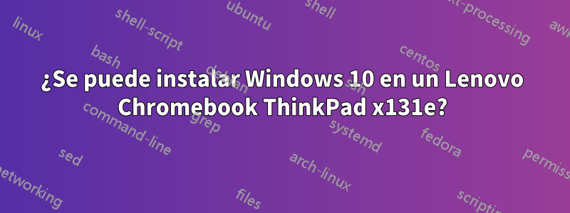 ¿Se puede instalar Windows 10 en un Lenovo Chromebook ThinkPad x131e?