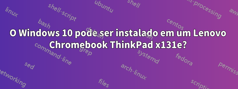 O Windows 10 pode ser instalado em um Lenovo Chromebook ThinkPad x131e?