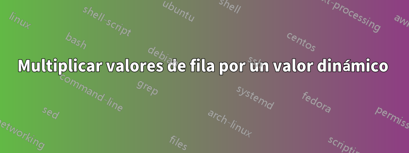 Multiplicar valores de fila por un valor dinámico