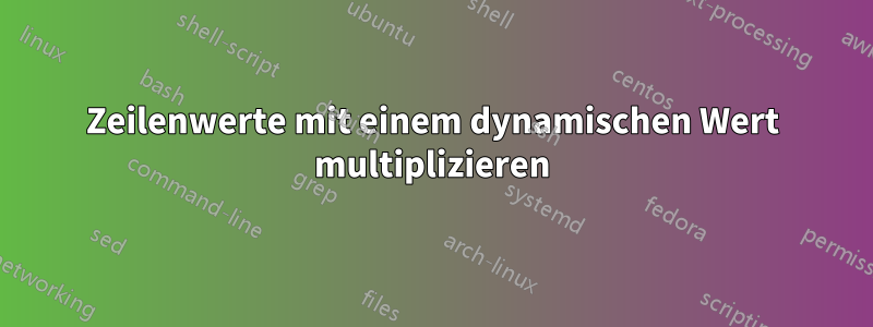 Zeilenwerte mit einem dynamischen Wert multiplizieren