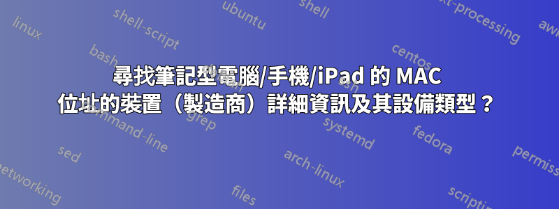 尋找筆記型電腦/手機/iPad 的 MAC 位址的裝置（製造商）詳細資訊及其設備類型？