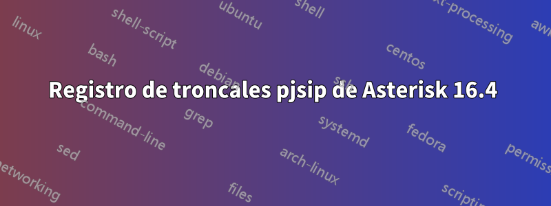 Registro de troncales pjsip de Asterisk 16.4