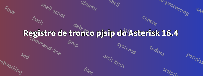 Registro de tronco pjsip do Asterisk 16.4