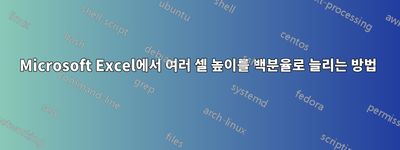 Microsoft Excel에서 여러 셀 높이를 백분율로 늘리는 방법