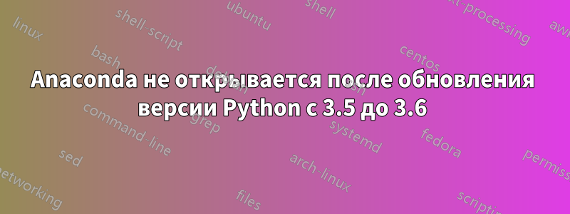 Anaconda не открывается после обновления версии Python с 3.5 до 3.6