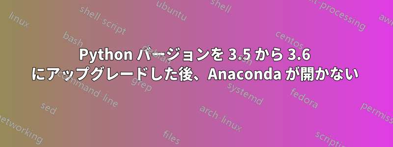 Python バージョンを 3.5 から 3.6 にアップグレードした後、Anaconda が開かない