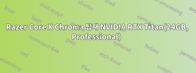 Razer Core X Chroma 탑재 NVIDIA RTX Titan(24GB, Professional) 