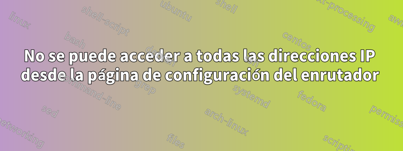 No se puede acceder a todas las direcciones IP desde la página de configuración del enrutador