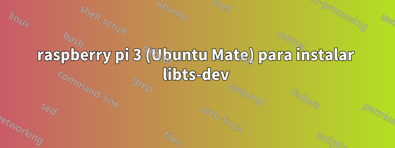 raspberry pi 3 (Ubuntu Mate) para instalar libts-dev