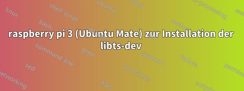 raspberry pi 3 (Ubuntu Mate) zur Installation der libts-dev