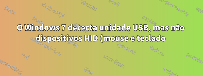 O Windows 7 detecta unidade USB, mas não dispositivos HID (mouse e teclado)