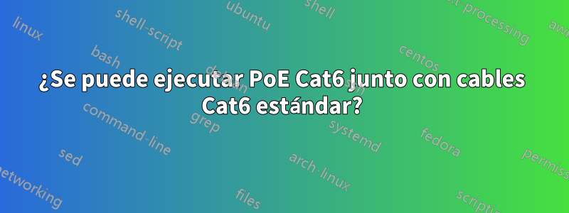 ¿Se puede ejecutar PoE Cat6 junto con cables Cat6 estándar?