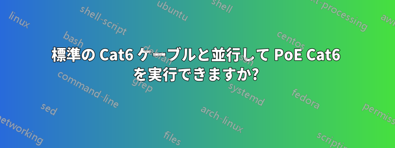 標準の Cat6 ケーブルと並行して PoE Cat6 を実行できますか?