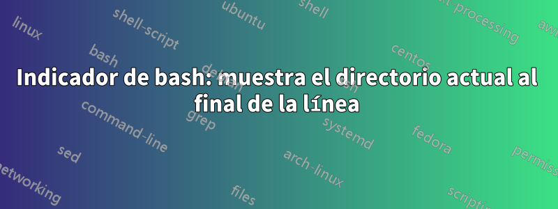 Indicador de bash: muestra el directorio actual al final de la línea