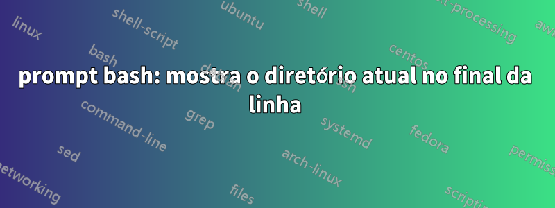 prompt bash: mostra o diretório atual no final da linha