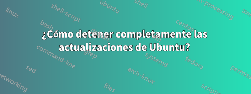 ¿Cómo detener completamente las actualizaciones de Ubuntu?