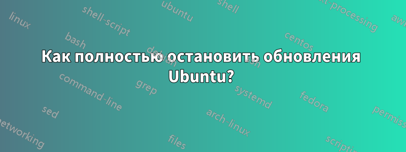 Как полностью остановить обновления Ubuntu?