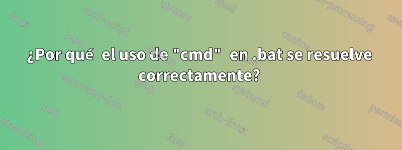 ¿Por qué el uso de "cmd" en .bat se resuelve correctamente?