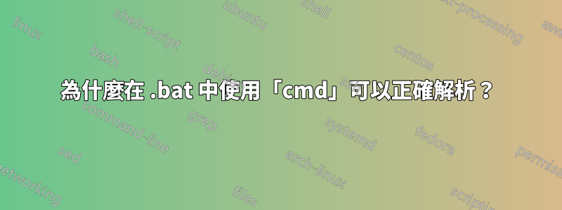 為什麼在 .bat 中使用「cmd」可以正確解析？