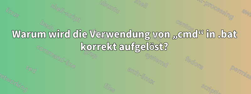 Warum wird die Verwendung von „cmd“ in .bat korrekt aufgelöst?