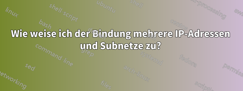 Wie weise ich der Bindung mehrere IP-Adressen und Subnetze zu?